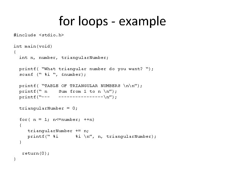 for loops - example #include <stdio. h> int main(void) { int n, number, triangular.