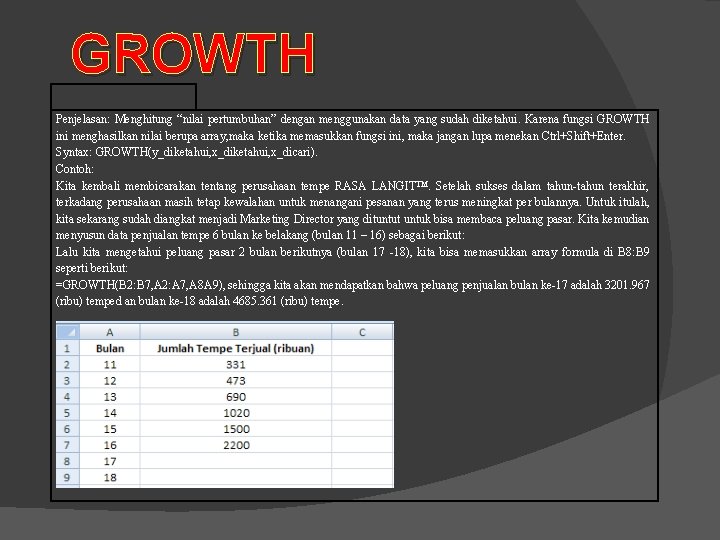 GROWTH Penjelasan: Menghitung “nilai pertumbuhan” dengan menggunakan data yang sudah diketahui. Karena fungsi GROWTH