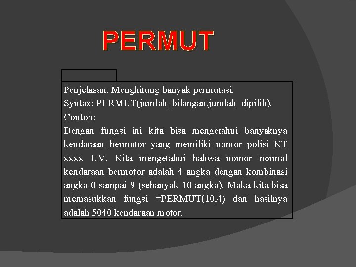 PERMUT Penjelasan: Menghitung banyak permutasi. Syntax: PERMUT(jumlah_bilangan, jumlah_dipilih). Contoh: Dengan fungsi ini kita bisa