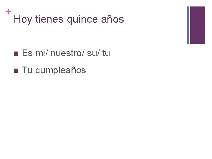 + Hoy tienes quince años n Es mi/ nuestro/ su/ tu n Tu cumpleaños