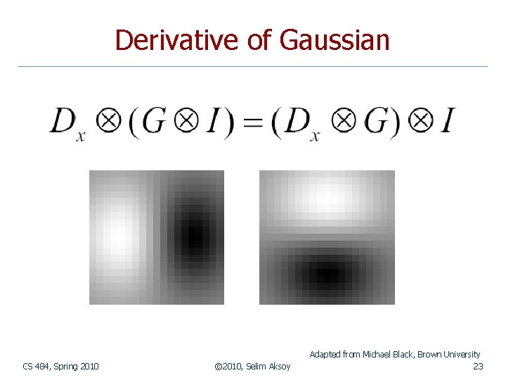 Derivative of Gaussian CS 484, Spring 2010 © 2010, Selim Aksoy Adapted from Michael