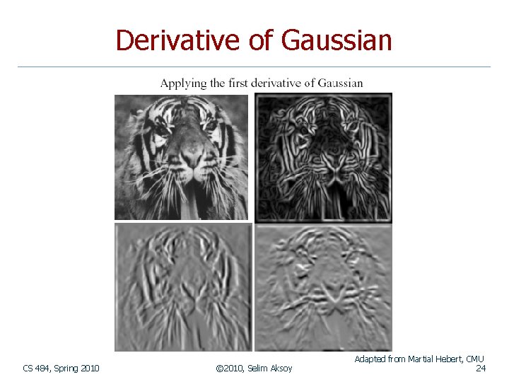 Derivative of Gaussian CS 484, Spring 2010 © 2010, Selim Aksoy Adapted from Martial