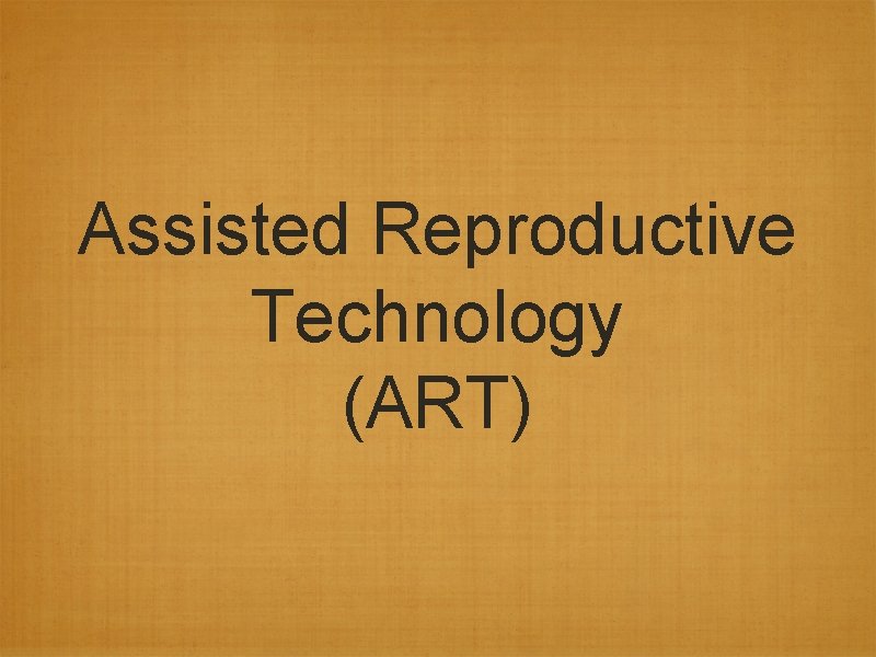 Assisted Reproductive Technology (ART) Assisted Reproductive Technology (ART)