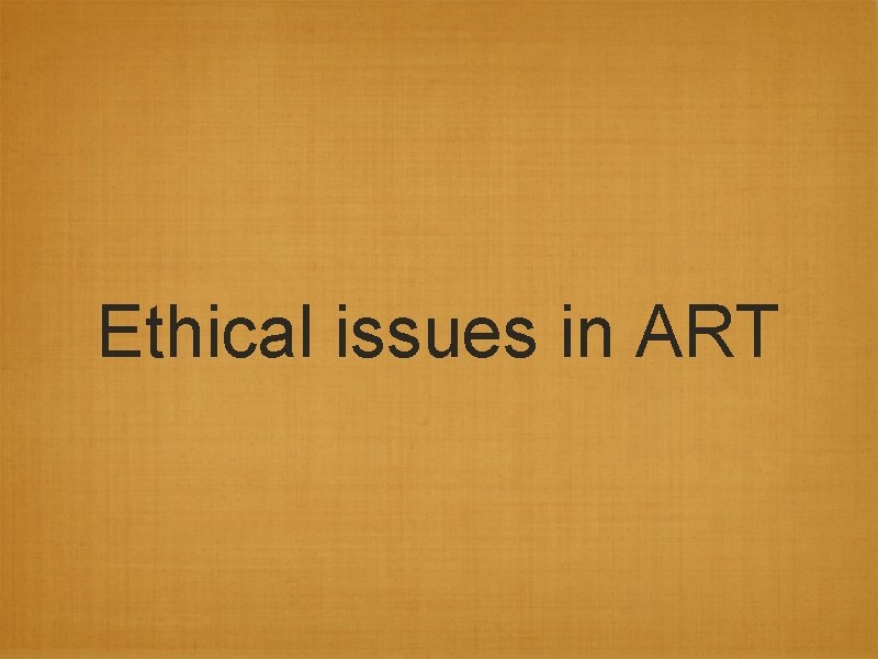 Ethical issues in ART Ethical issues in ART