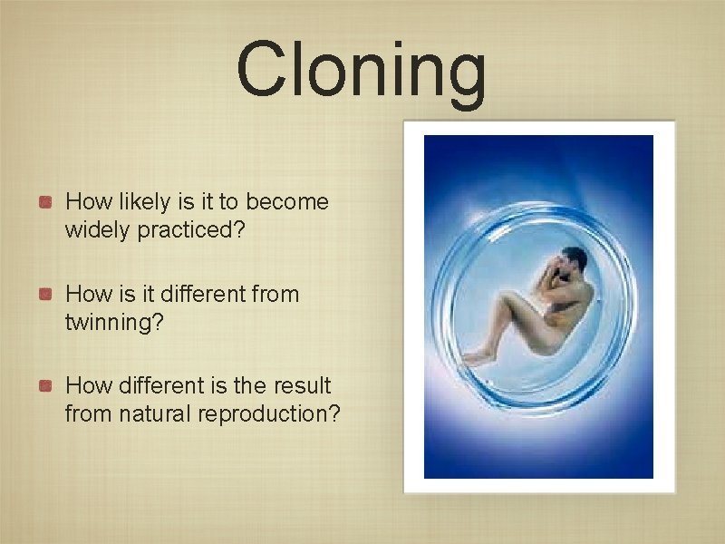 Cloning How likely is it to become widely practiced? How is it different from Cloning How likely is it to become widely practiced? How is it different from