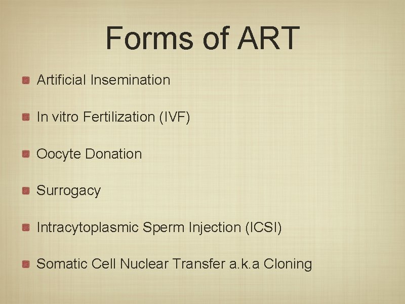 Forms of ART Artificial Insemination In vitro Fertilization (IVF) Oocyte Donation Surrogacy Intracytoplasmic Sperm Forms of ART Artificial Insemination In vitro Fertilization (IVF) Oocyte Donation Surrogacy Intracytoplasmic Sperm