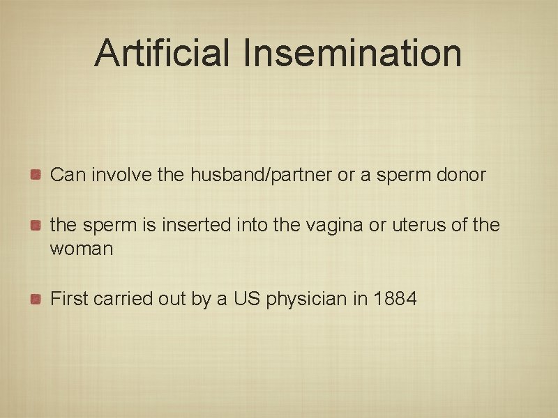 Artificial Insemination Can involve the husband/partner or a sperm donor the sperm is inserted Artificial Insemination Can involve the husband/partner or a sperm donor the sperm is inserted