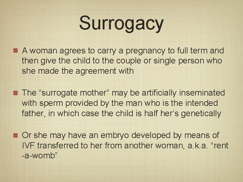 Surrogacy A woman agrees to carry a pregnancy to full term and then give Surrogacy A woman agrees to carry a pregnancy to full term and then give