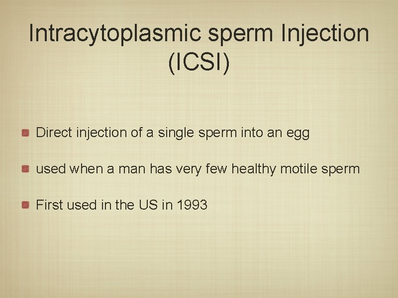 Intracytoplasmic sperm Injection (ICSI) Direct injection of a single sperm into an egg used Intracytoplasmic sperm Injection (ICSI) Direct injection of a single sperm into an egg used