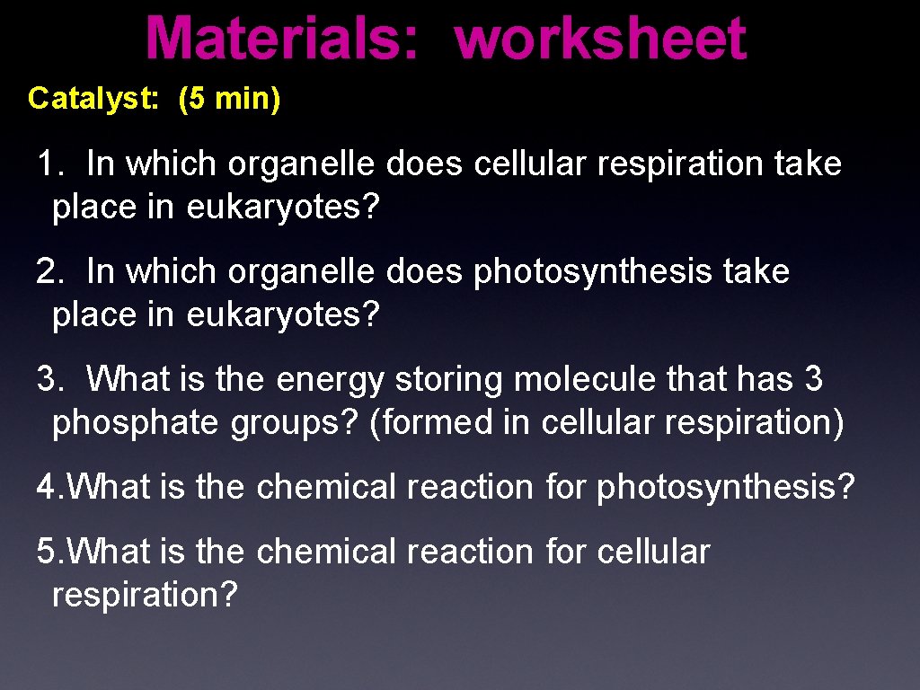 Materials: worksheet Catalyst: (5 min) 1. In which organelle does cellular respiration take place