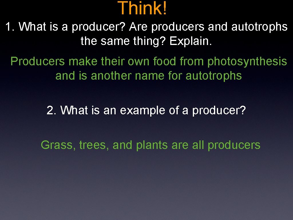 Think! 1. What is a producer? Are producers and autotrophs the same thing? Explain.