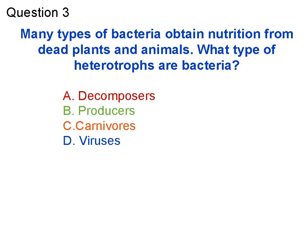 Question 3 Many types of bacteria obtain nutrition from dead plants and animals. What