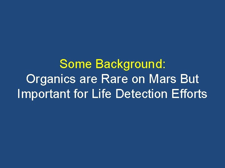 Some Background: Organics are Rare on Mars But Important for Life Detection Efforts 