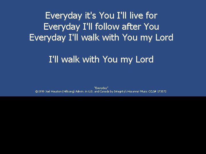Everyday it's You I'll live for Everyday I'll follow after You Everyday I'll walk