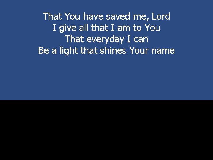 That You have saved me, Lord I give all that I am to You