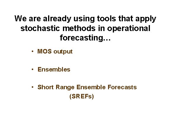 We are already using tools that apply stochastic methods in operational forecasting… • MOS