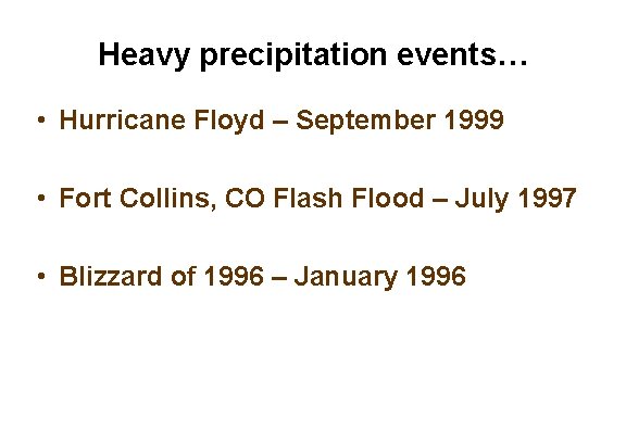 Heavy precipitation events… • Hurricane Floyd – September 1999 • Fort Collins, CO Flash