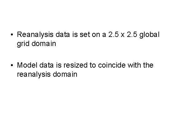  • Reanalysis data is set on a 2. 5 x 2. 5 global