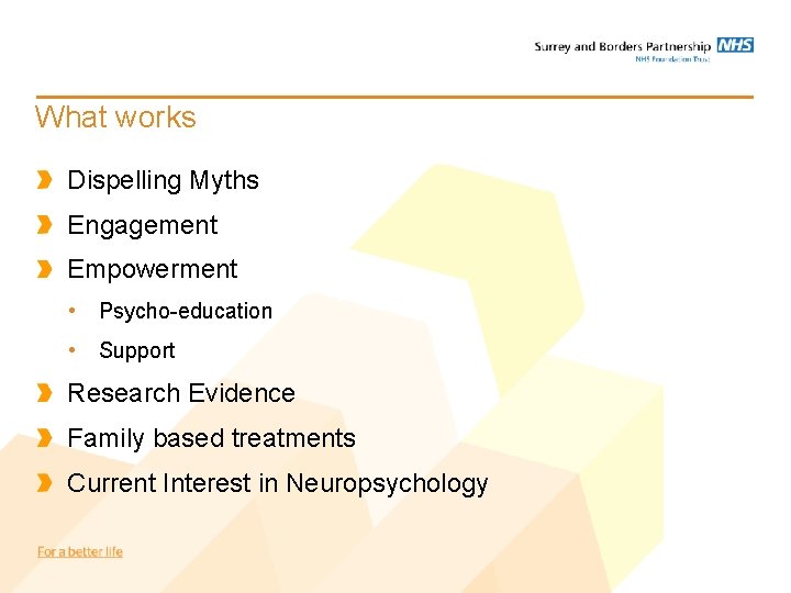 What works Dispelling Myths Engagement Empowerment • Psycho-education • Support Research Evidence Family based What works Dispelling Myths Engagement Empowerment • Psycho-education • Support Research Evidence Family based