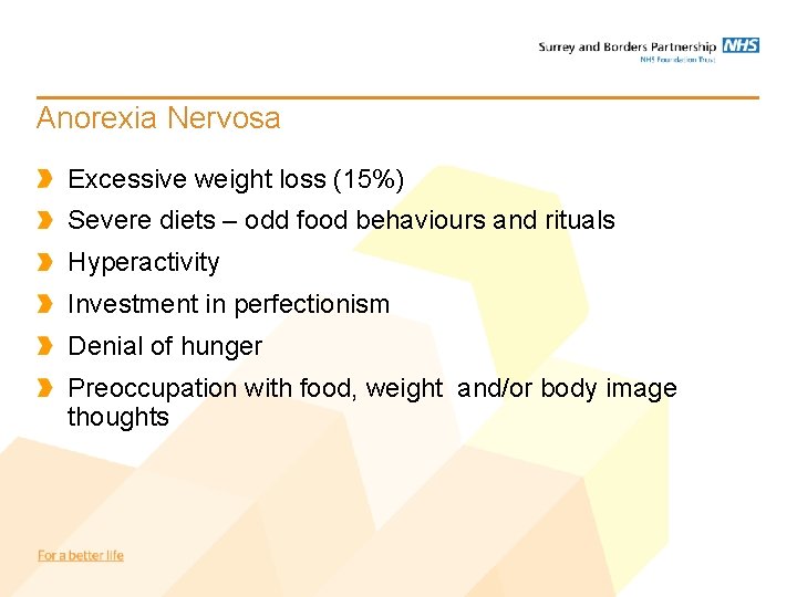 Anorexia Nervosa Excessive weight loss (15%) Severe diets – odd food behaviours and rituals Anorexia Nervosa Excessive weight loss (15%) Severe diets – odd food behaviours and rituals