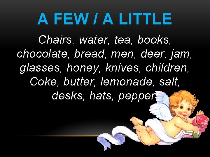 A FEW / A LITTLE Chairs, water, tea, books, chocolate, bread, men, deer, jam,