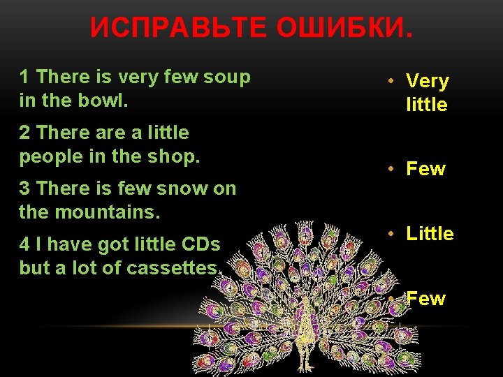 ИСПРАВЬТЕ ОШИБКИ. 1 There is very few soup in the bowl. 2 There a