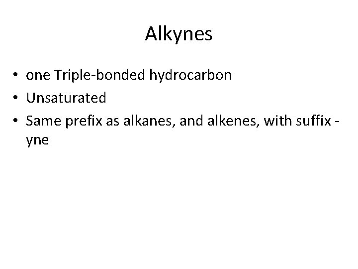 Alkynes • one Triple-bonded hydrocarbon • Unsaturated • Same prefix as alkanes, and alkenes,