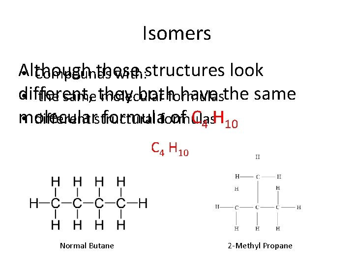 Isomers Although these structures look • Compounds with: different, they both have the same