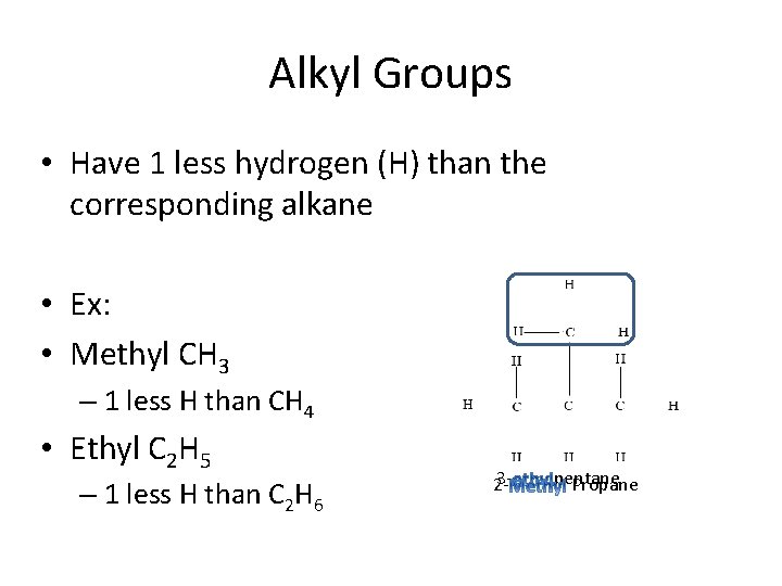 Alkyl Groups • Have 1 less hydrogen (H) than the corresponding alkane • Ex: