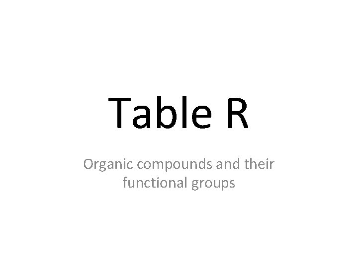 Table R Organic compounds and their functional groups 