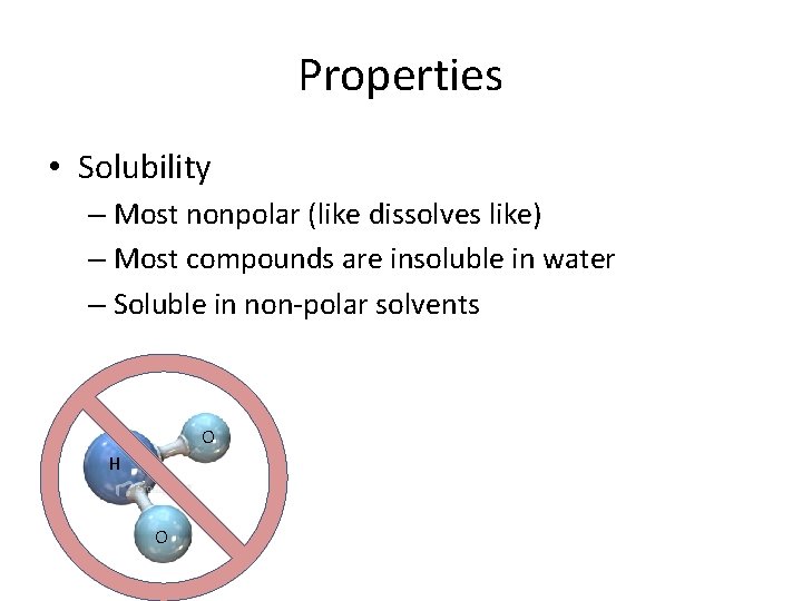 Properties • Solubility – Most nonpolar (like dissolves like) – Most compounds are insoluble