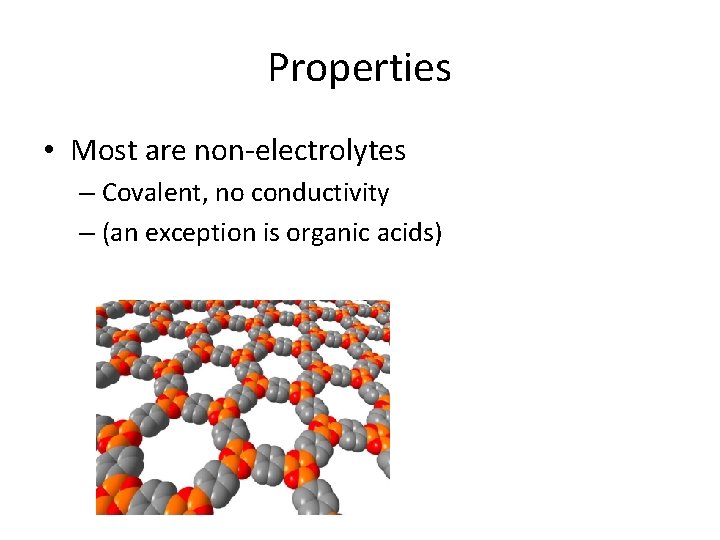 Properties • Most are non-electrolytes – Covalent, no conductivity – (an exception is organic
