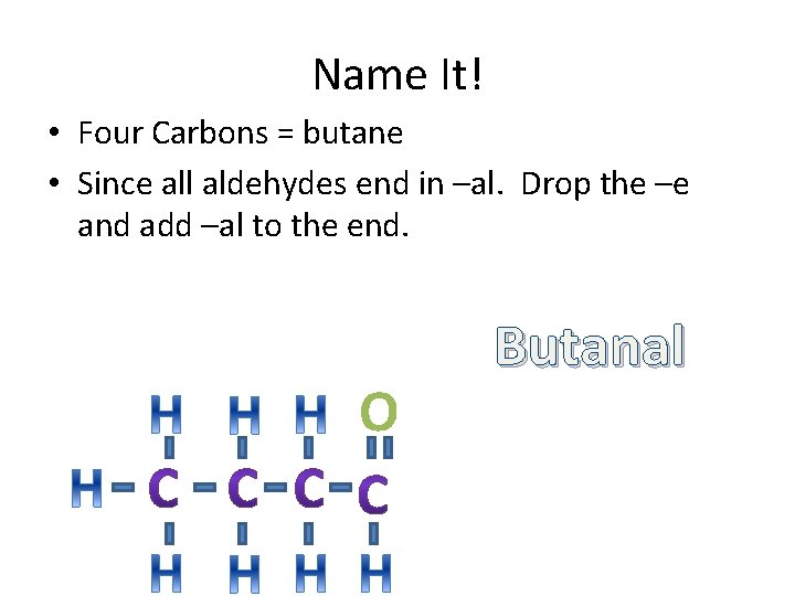 Name It! • Four Carbons = butane • Since all aldehydes end in –al.