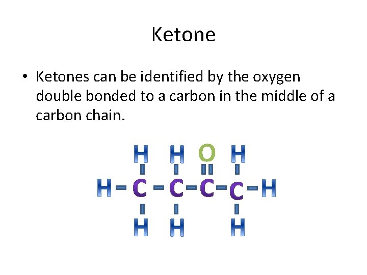 Ketone • Ketones can be identified by the oxygen double bonded to a carbon