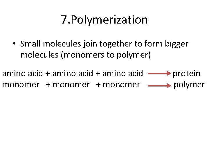 7. Polymerization • Small molecules join together to form bigger molecules (monomers to polymer)