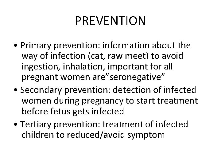 PREVENTION • Primary prevention: information about the way of infection (cat, raw meet) to