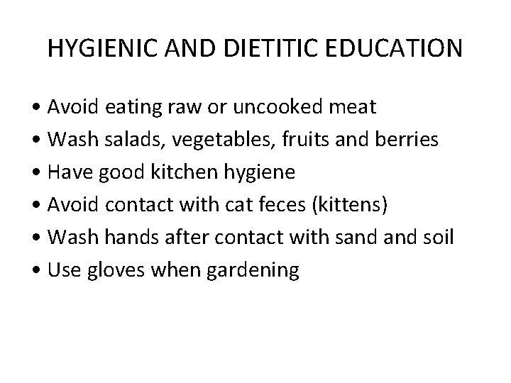 HYGIENIC AND DIETITIC EDUCATION • Avoid eating raw or uncooked meat • Wash salads,