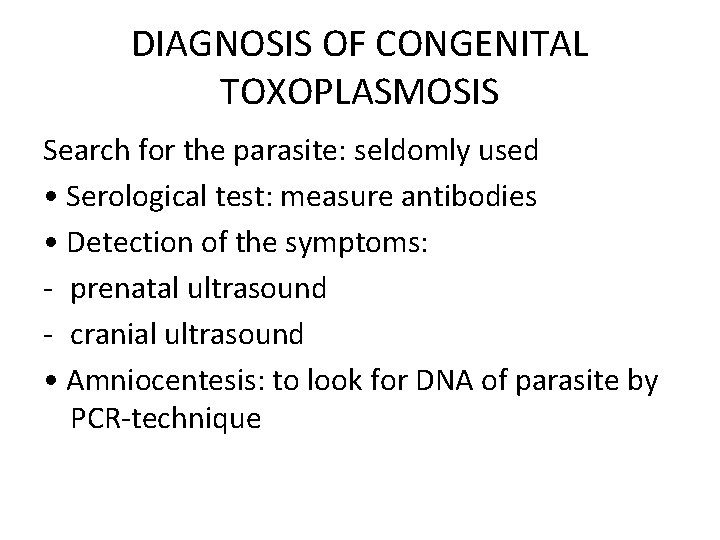 DIAGNOSIS OF CONGENITAL TOXOPLASMOSIS Search for the parasite: seldomly used • Serological test: measure