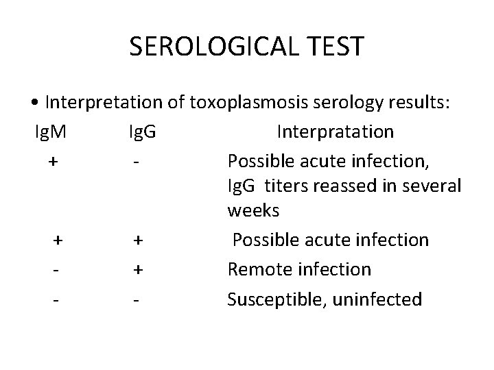 SEROLOGICAL TEST • Interpretation of toxoplasmosis serology results: Ig. M Ig. G Interpratation +