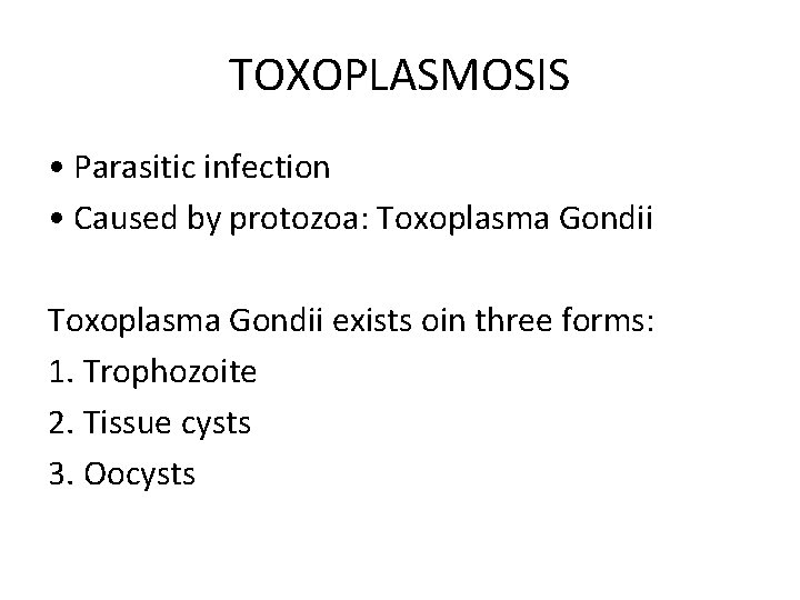 TOXOPLASMOSIS • Parasitic infection • Caused by protozoa: Toxoplasma Gondii exists oin three forms: