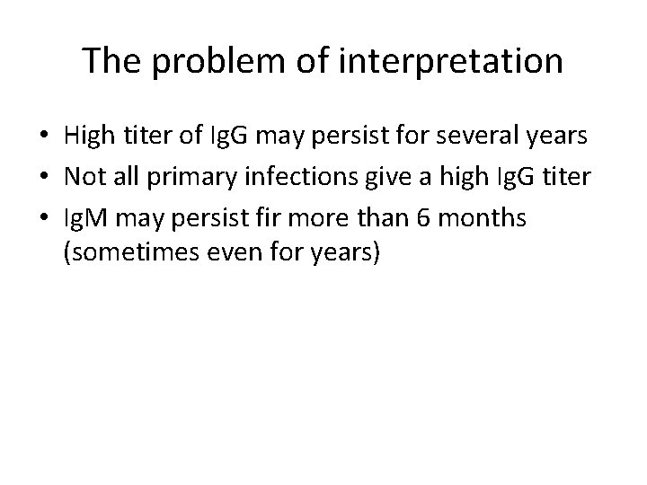 The problem of interpretation • High titer of Ig. G may persist for several