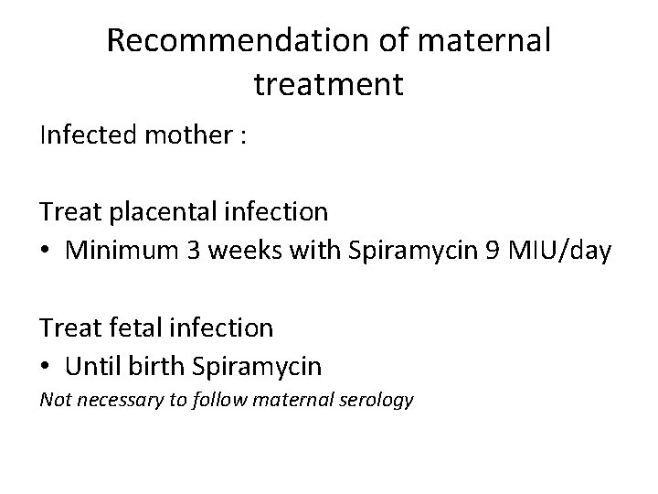 Recommendation of maternal treatment Infected mother : Treat placental infection • Minimum 3 weeks