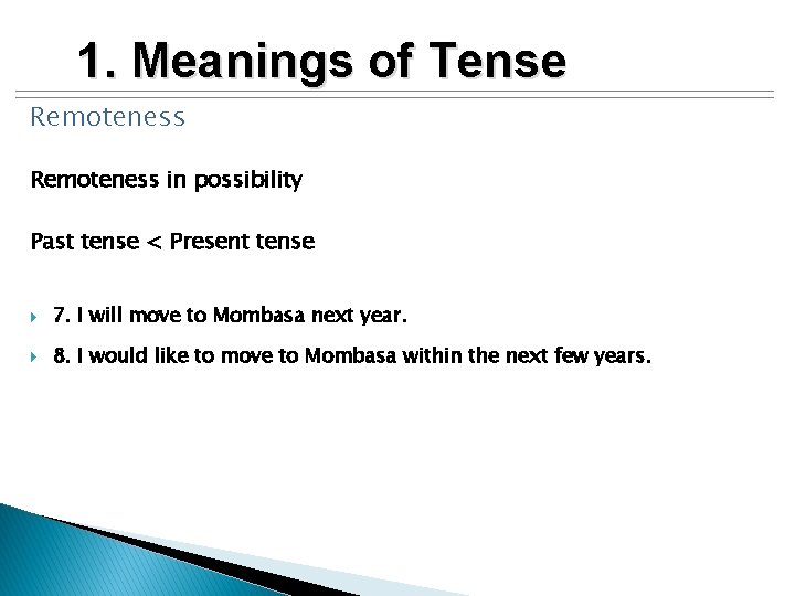 1. Meanings of Tense Remoteness in possibility Past tense < Present tense 7. I