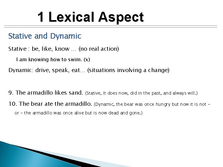 1 Lexical Aspect Stative and Dynamic Stative : be, like, know … (no real
