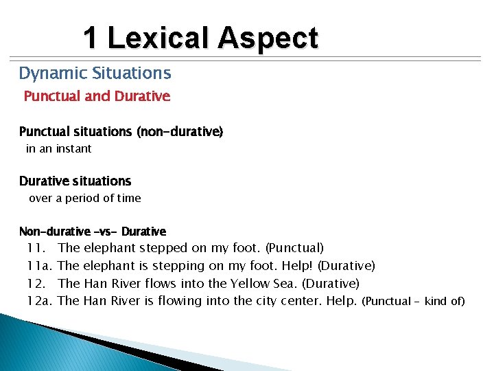 1 Lexical Aspect Dynamic Situations Punctual and Durative Punctual situations (non-durative) in an instant