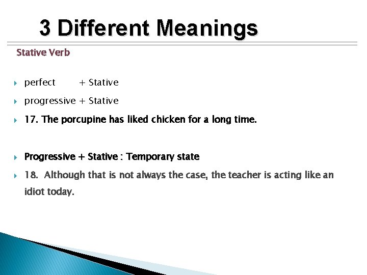 3 Different Meanings Stative Verb perfect progressive + Stative 17. The porcupine has liked