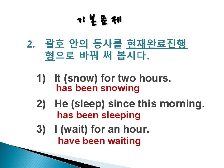 기본문제 2. 괄호 안의 동사를 현재완료진행 형으로 바꿔 써 봅시다. 1) It (snow) for