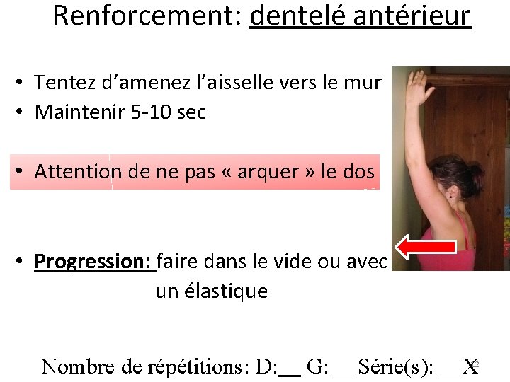 Renforcement: dentelé antérieur • Tentez d’amenez l’aisselle vers le mur • Maintenir 5 -10 Renforcement: dentelé antérieur • Tentez d’amenez l’aisselle vers le mur • Maintenir 5 -10