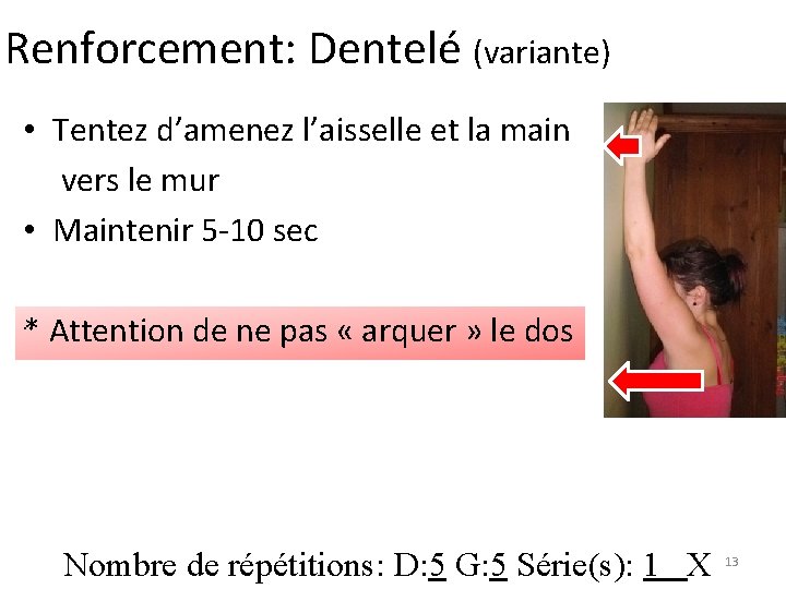 Renforcement: Dentelé (variante) • Tentez d’amenez l’aisselle et la main vers le mur • Renforcement: Dentelé (variante) • Tentez d’amenez l’aisselle et la main vers le mur •