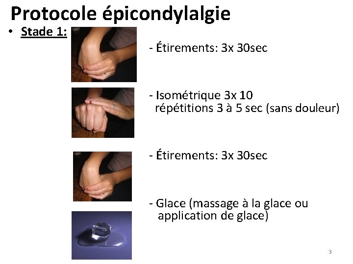 Protocole épicondylalgie • Stade 1: - Étirements: 3 x 30 sec - Isométrique 3 Protocole épicondylalgie • Stade 1: - Étirements: 3 x 30 sec - Isométrique 3